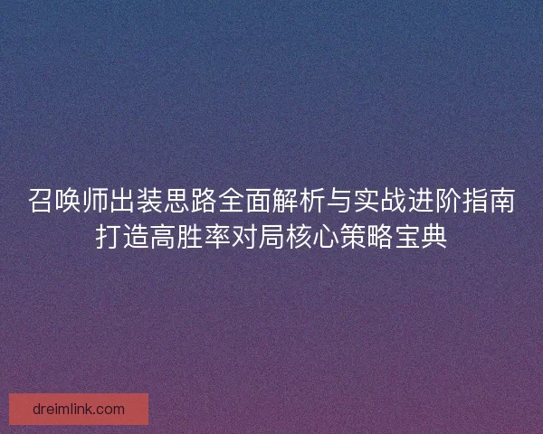 召唤师出装思路全面解析与实战进阶指南打造高胜率对局核心策略宝典